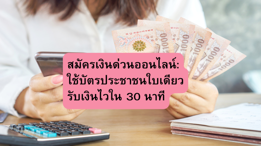 สมัครเงินด่วนออนไลน์: ใช้บัตรประชาชนใบเดียว รับเงินไวใน 30 นาที