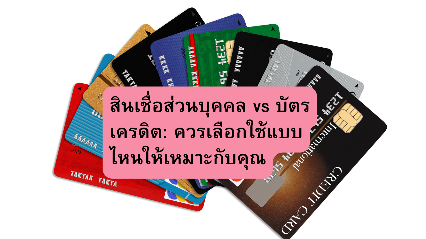 สินเชื่อส่วนบุคคล vs บัตรเครดิต: ควรเลือกใช้แบบไหนให้เหมาะกับคุณ